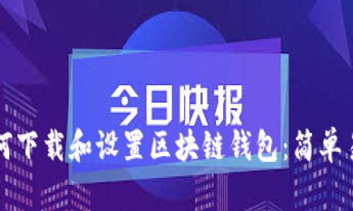 Title: 如何下载和设置区块链钱包：简单易懂的指南