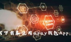 bxiaoti如何下载和使用upay钱包App：全方