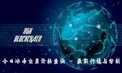 今日冰币交易价格查询 - 最新行情与分