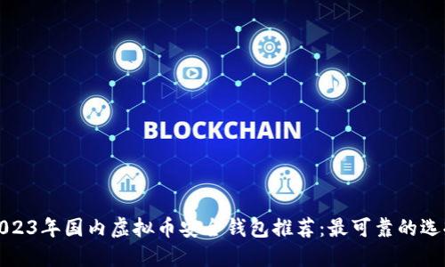 2023年国内虚拟币安全钱包推荐:最可靠的选择