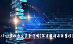 OKPay虚拟币交易合法吗？深度解析与法
