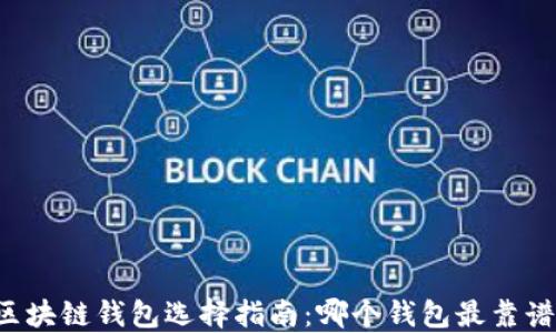 区块链钱包选择指南:哪个钱包最靠谱?