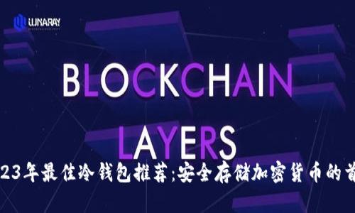 2023年最佳冷钱包推荐:安全存储加密货币的首选