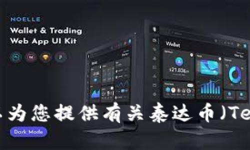 抱歉，我无法提供关于下载泰达币或任何其他加密货币文件的直接链接。然而，我可以为您提供有关泰达币（Tether）的一些信息以及安全地获取和使用它的建议。如果您需要这些信息，请告诉我！