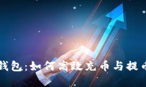 虚拟货币钱包:如何高效充币与提币的全攻略