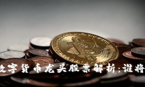 2023 年数字货币龙头股票解析:谁将引领市场?