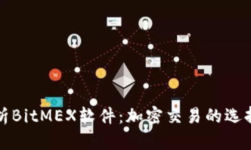 全面解析BitMEX软件:加密交易的选择与挑战