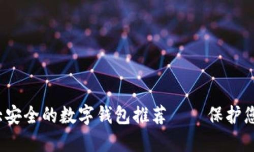 2023年十大安全的数字钱包推荐——保护您的数字资产