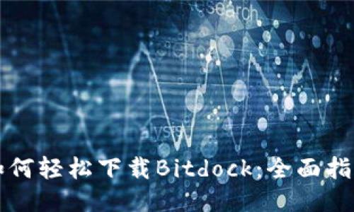 如何轻松下载Bitdock:全面指南