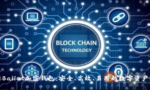全面解析Ballet加密钱包:安全、高效、易用的数字资产管理工具