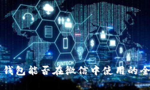 区块链钱包能否在微信中使用的全面解析