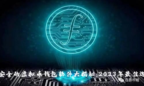 最安全的虚拟币钱包软件大揭秘:2023年最佳选择
