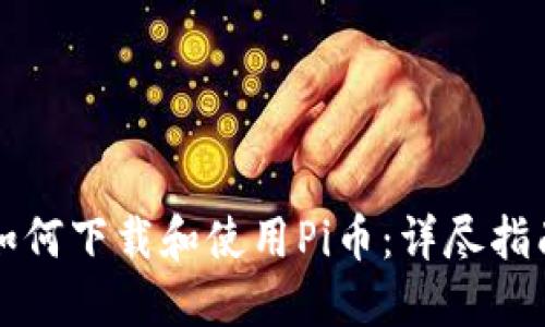 如何下载和使用Pi币:详尽指南