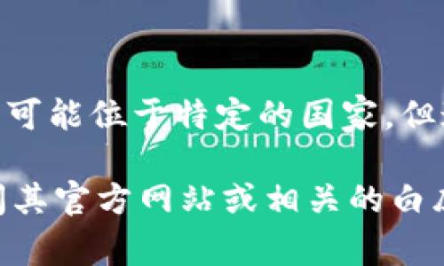 IM钱包（IM Wallet）是一款数字货币钱包，专注于存储和管理多种类型的加密货币。虽然IM钱包的开发者或公司可能位于特定的国家，但通常这类技术产品的背后团队可能来自多个国家，同时也可能在全球范围内提供服务，因此难以明确具体的国家。

IM钱包的用户基数也主要由全球所有对加密货币有需求的用户构成。为了了解IM钱包的具体国家背景，建议查阅其官方网站或相关的白皮书，以获取最准确的信息。