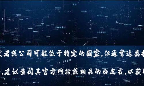 IM钱包（IM Wallet）是一款数字货币钱包，专注于存储和管理多种类型的加密货币。虽然IM钱包的开发者或公司可能位于特定的国家，但通常这类技术产品的背后团队可能来自多个国家，同时也可能在全球范围内提供服务，因此难以明确具体的国家。

IM钱包的用户基数也主要由全球所有对加密货币有需求的用户构成。为了了解IM钱包的具体国家背景，建议查阅其官方网站或相关的白皮书，以获取最准确的信息。
