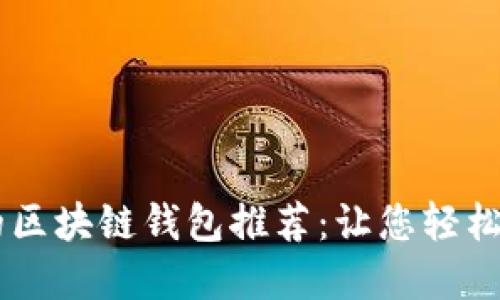 易用且安全的区块链钱包推荐:让您轻松交易数字资产