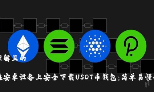 易于理解且的

如何在安卓设备上安全下载USDT币钱包：简单易懂的指南