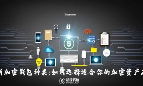 全面解析加密钱包种类:如何选择适合你的加密资产存储方案