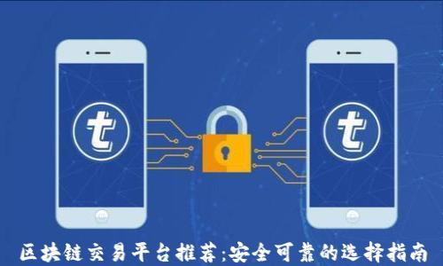 区块链交易平台推荐:安全可靠的选择指南