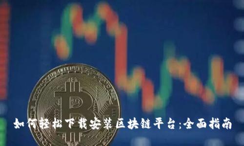如何轻松下载安装区块链平台:全面指南