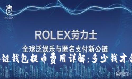 区块链钱包提币费用详解:多少钱才合理?