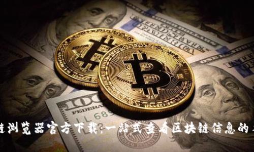 区块链浏览器官方下载：一站式查看区块链信息的手机版
