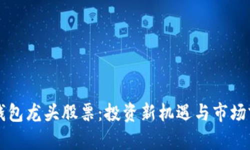 区块链钱包龙头股票:投资新机遇与市场前景分析