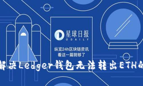 如何解决Ledger钱包无法转出ETH的问题